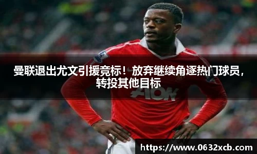 曼联退出尤文引援竞标！放弃继续角逐热门球员，转投其他目标