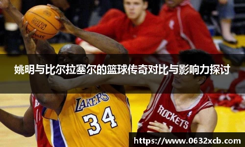 姚明与比尔拉塞尔的篮球传奇对比与影响力探讨