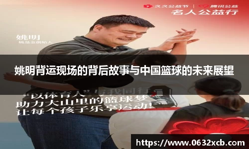 姚明背运现场的背后故事与中国篮球的未来展望