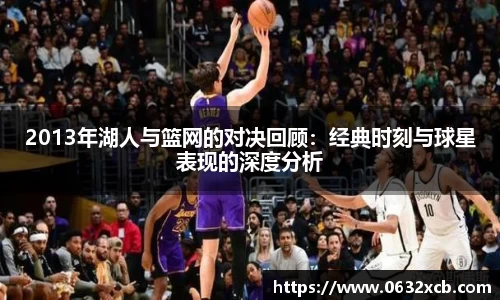 2013年湖人与篮网的对决回顾：经典时刻与球星表现的深度分析